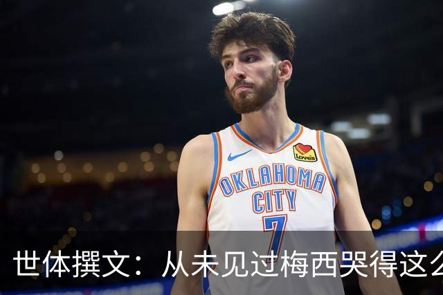 世体撰文：从未见过梅西哭得这么厉害，在卡塔尔夺冠那一刻都没有