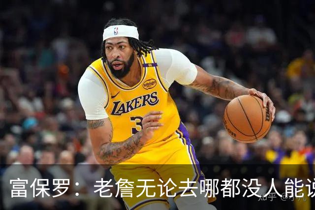 富保罗：老詹无论去哪都没人能说他抱团 即使去马刺&雷霆&尼克斯